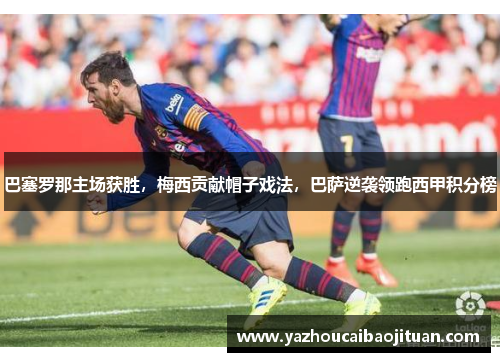 巴塞罗那主场获胜，梅西贡献帽子戏法，巴萨逆袭领跑西甲积分榜