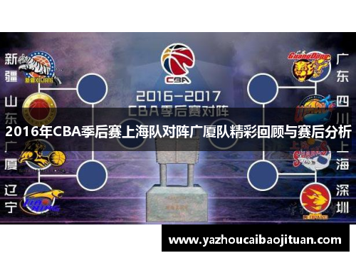2016年CBA季后赛上海队对阵广厦队精彩回顾与赛后分析