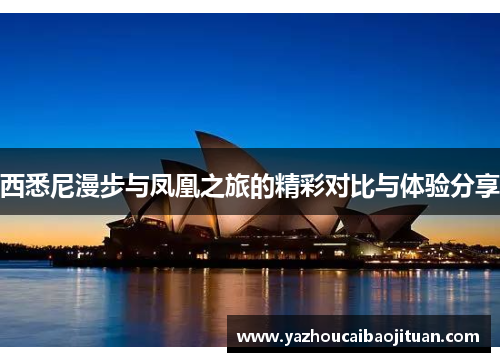 西悉尼漫步与凤凰之旅的精彩对比与体验分享