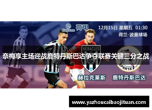 奈梅享主场迎战鹿特丹斯巴达争夺联赛关键三分之战