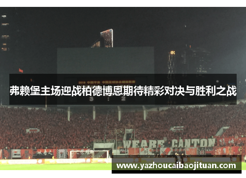 弗赖堡主场迎战柏德博恩期待精彩对决与胜利之战